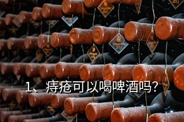 1、痔瘡可以喝啤酒嗎？