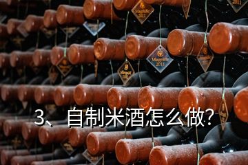 3、自制米酒怎么做？