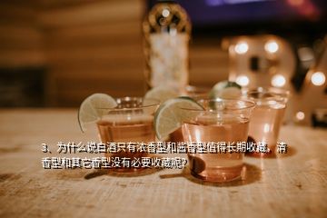 3、為什么說白酒只有濃香型和醬香型值得長期收藏，清香型和其它香型沒有必要收藏呢？