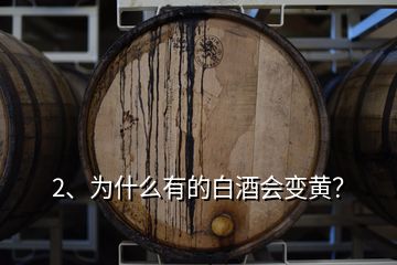 2、為什么有的白酒會變黃？