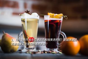 2、為什么陳年醬香白酒顏色都微黃透明呢？是越黃越好還是微黃好還是白色透明的好？