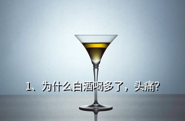 1、為什么白酒喝多了，頭痛？