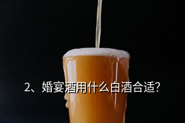 2、婚宴酒用什么白酒合適？