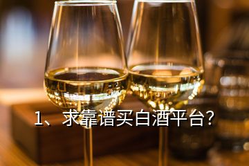 1、求靠譜買白酒平臺(tái)？