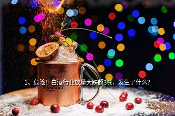 1、危險！白酒行業(yè)放量大跌超3%，發(fā)生了什么？