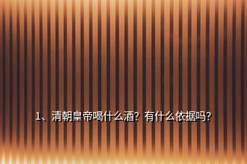 1、清朝皇帝喝什么酒？有什么依據(jù)嗎？