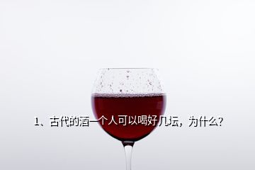 1、古代的酒一個人可以喝好幾壇，為什么？