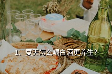 1、夏天怎么喝白酒更養(yǎng)生？