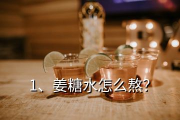 1、姜糖水怎么熬？