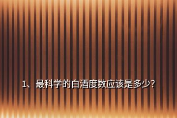 1、最科學(xué)的白酒度數(shù)應(yīng)該是多少？