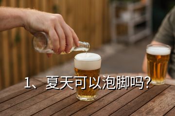 1、夏天可以泡腳嗎？