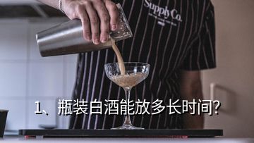 1、瓶裝白酒能放多長時間？