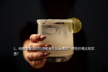 1、純糧食釀造的白酒都有什么品牌的？哪些價(jià)格比較實(shí)惠？