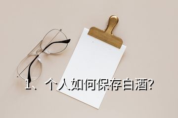 1、個(gè)人如何保存白酒？