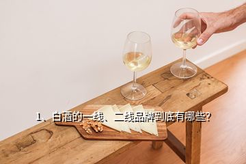 1、白酒的一線、二線品牌到底有哪些？