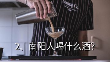 2、南陽人喝什么酒？