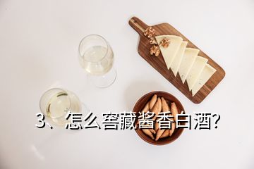 3、怎么窖藏醬香白酒？