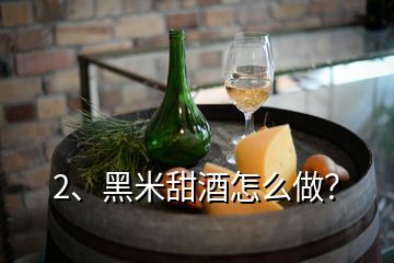 2、黑米甜酒怎么做？