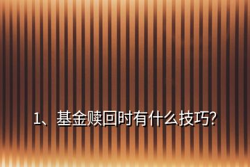 1、基金贖回時(shí)有什么技巧？