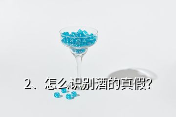 2、怎么識(shí)別酒的真假？