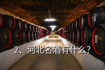 2、河北名酒有什么？