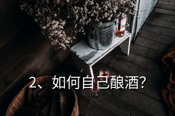 2、如何自己釀酒？