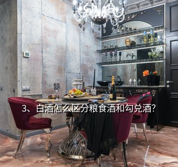 3、白酒怎么區(qū)分糧食酒和勾兌酒？