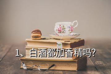 1、白酒都加香精嗎？