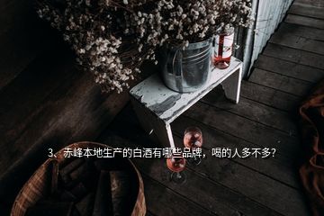 3、赤峰本地生產(chǎn)的白酒有哪些品牌，喝的人多不多？