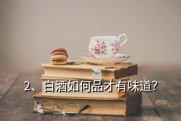 2、白酒如何品才有味道？