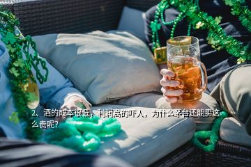 2、酒的成本很低，利潤(rùn)高的嚇人，為什么茅臺(tái)還能賣這么貴呢？