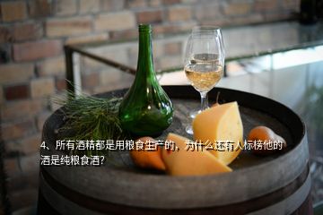 4、所有酒精都是用糧食生產(chǎn)的，為什么還有人標榜他的酒是純糧食酒？