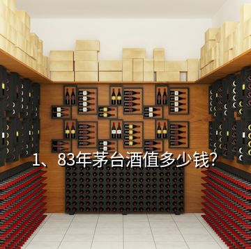 1、83年茅臺酒值多少錢？