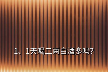 1、1天喝二兩白酒多嗎？