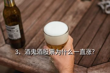 3、酒鬼酒股票為什么一直漲？