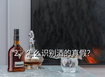 2、怎么識(shí)別酒的真假？