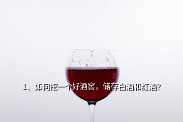 1、如何挖一個(gè)好酒窖，儲(chǔ)存白酒和紅酒？