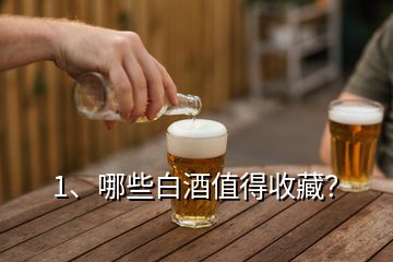 1、哪些白酒值得收藏？