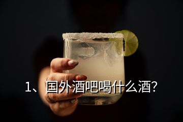 1、國外酒吧喝什么酒？