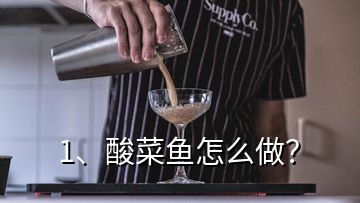 1、酸菜魚(yú)怎么做？