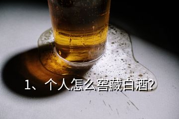 1、個(gè)人怎么窖藏白酒？