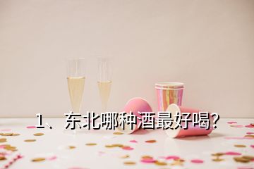 1、東北哪種酒最好喝？