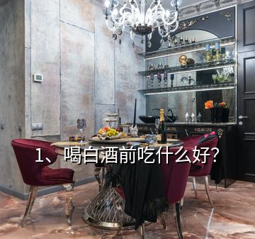 1、喝白酒前吃什么好？