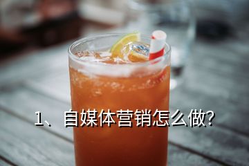 1、自媒體營銷怎么做？