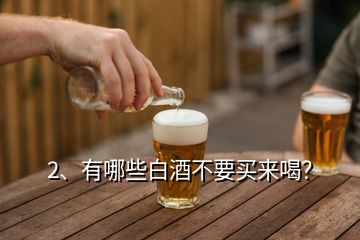 2、有哪些白酒不要買來喝？