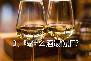 3、喝什么酒最傷肝？