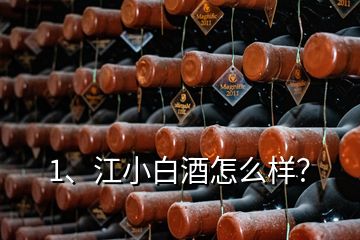 1、江小白酒怎么樣？