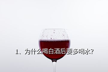 1、為什么喝白酒后要多喝水？