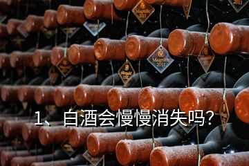 1、白酒會慢慢消失嗎？