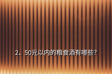 2、50元以內(nèi)的糧食酒有哪些？